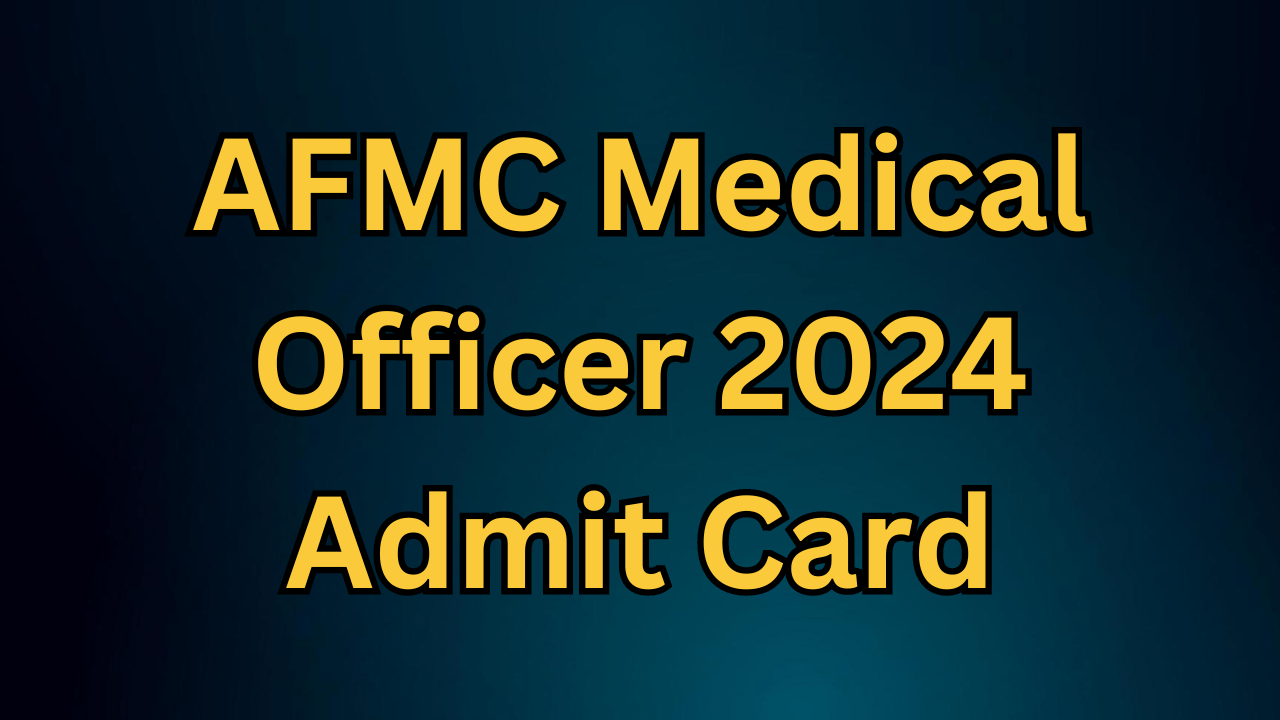 AFMC Medical Officer 2024 Admit Card