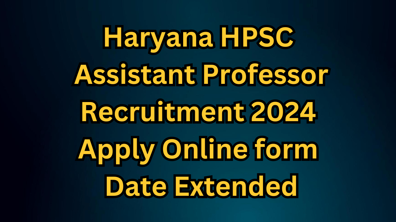Haryana HPSC Assistant Professor Recruitment 2024 Apply Online form Date Extended
